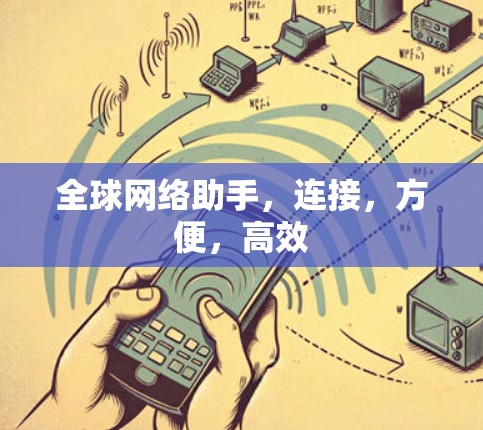 全球网络助手,连接,方便,高效 全球网络助手,连接,方便,高效