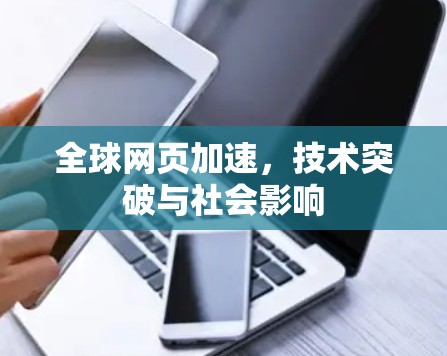 全球网页加速,技术突破与社会影响 全球网页加速,技术突破与社会影响