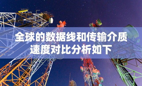 全球的数据线和传输介质速度对比分析如下 全球的数据线和传输介质速度对比分析如下