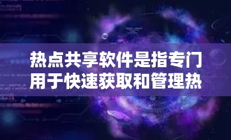热点共享软件是指专门用于快速获取和管理热点信息的工具,广泛应用于新闻传播、视频分享、直播平台等场景。以下是几种常见的热点共享软件及它们的特点 热点共享软件是指专门用于快速获取和管理热点信息的工具,广泛应用于新闻传播、视频分享、直播平台等场景。以下是几种常见的热点共享软件及它们的特点