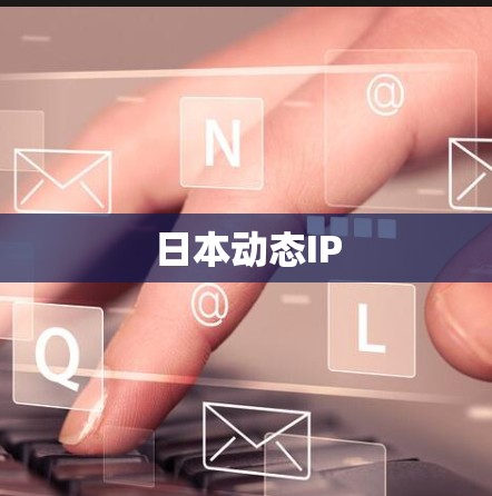 日本动态IP 日本动态IP