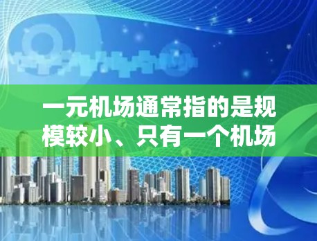一元机场通常指的是规模较小、只有一个机场的机场,这种设计在一定程度上可以带来一些优势和挑战,具体取决于机场的规模、地理位置和运营方式。以下是一些可能的评价和分析 一元机场通常指的是规模较小、只有一个机场的机场,这种设计在一定程度上可以带来一些优势和挑战,具体取决于机场的规模、地理位置和运营方式。以下是一些可能的评价和分析
