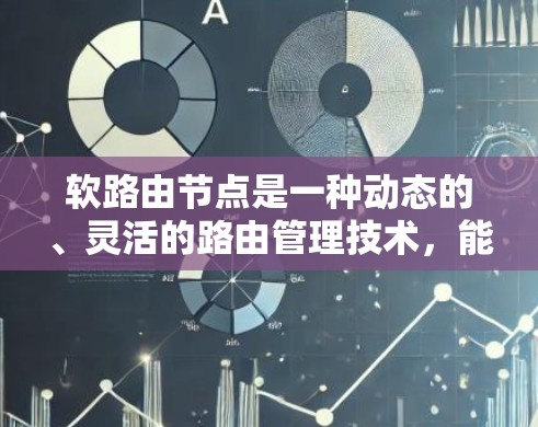 软路由节点是一种动态的、灵活的路由管理技术,能够根据网络环境的变化,调整和优化路由以确保数据的快速、安全地到达目标节点。以下是关于软路由节点的详细解释 软路由节点是一种动态的、灵活的路由管理技术,能够根据网络环境的变化,调整和优化路由以确保数据的快速、安全地到达目标节点。以下是关于软路由节点的详细解释