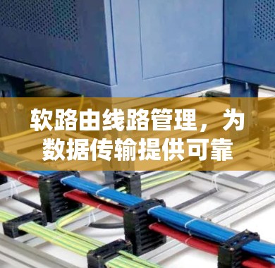 软路由线路管理,为数据传输提供可靠保障 软路由线路管理,为数据传输提供可靠保障