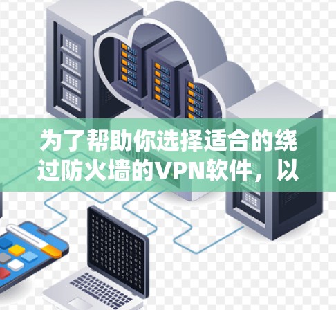 为了帮助你选择适合的绕过防火墙的VPN软件,以下是一个综合分析,包括软件功能、梯子工连接方式、潜在限制、隐私问题、用户界面、价格和售后服务等多方面的考虑 为了帮助你选择适合的绕过防火墙的VPN软件,以下是一个综合分析,包括软件功能、梯子工连接方式、潜在限制、隐私问题、用户界面、价格和售后服务等多方面的考虑