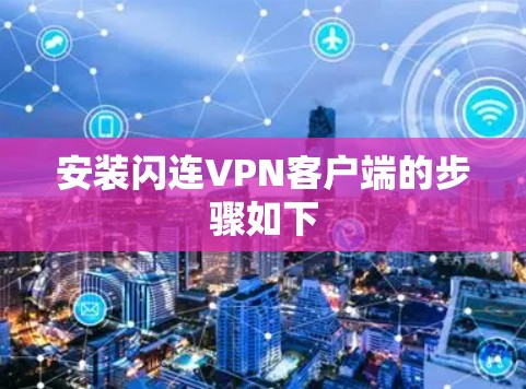 安装闪连VPN客户端的步骤如下 安装闪连VPN客户端的步骤如下