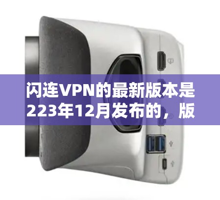 闪连VPN的最新版本是223年12月发布的，版本号为2.Beta）这个版本在功能和性能上进行了显著的优化，涵盖了更多安全和用户体验的改进。以下是关于闪连VPN免费版的详细介绍