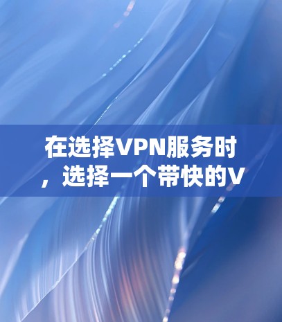 在选择VPN服务时,选择一个带快的VPN可以显著提升网络连接的体验,尤其是在需要高速数据传输的情况下。以下是一些关于如何优化VPN速度的建议 在选择VPN服务时,选择一个带快的VPN可以显著提升网络连接的体验,尤其是在需要高速数据传输的情况下。以下是一些关于如何优化VPN速度的建议