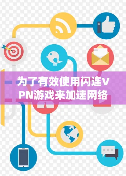 为了有效使用闪连VPN游戏来加速网络速度并优化网络连接,以下是一个系统化的解决方案 为了有效使用闪连VPN游戏来加速网络速度并优化网络连接,以下是一个系统化的解决方案