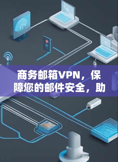 商务邮箱VPN,保障您的邮件安全,助力高效沟通 商务邮箱VPN,保障您的邮件安全,助力高效沟通