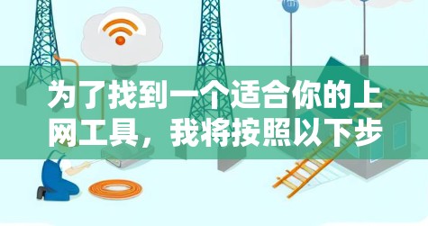 为了找到一个适合你的上网工具,我将按照以下步骤进行分析和选择 为了找到一个适合你的上网工具,我将按照以下步骤进行分析和选择