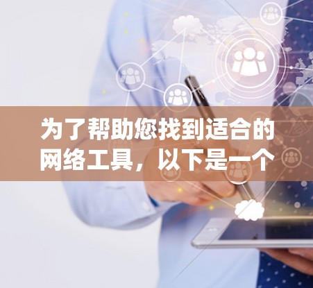 为了帮助您找到适合的网络工具,以下是一个 organized的指南,涵盖常见的网络工具及其使用方法 为了帮助您找到适合的网络工具,以下是一个 organized的指南,涵盖常见的网络工具及其使用方法