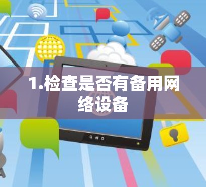 1.检查是否有备用网络设备 1.检查是否有备用网络设备