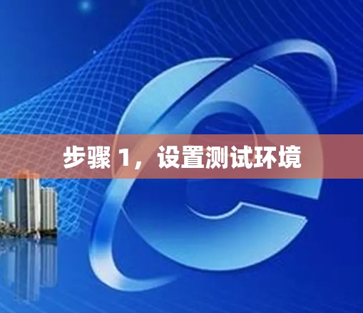 步骤 1,设置测试环境 步骤 1,设置测试环境