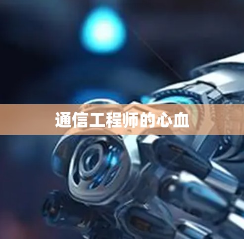 通信工程师的心血 通信工程师的心血