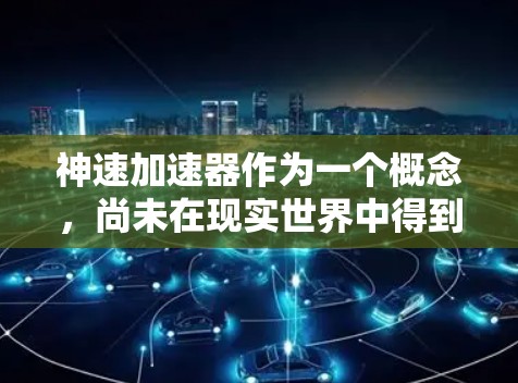神速加速器作为一个概念,尚未在现实世界中得到广泛应用,因此对其海外访问和相关问题的具体分析基于假设和当前信息的限制。以下是对该概念的初步分析和可能的讨论 神速加速器作为一个概念,尚未在现实世界中得到广泛应用,因此对其海外访问和相关问题的具体分析基于假设和当前信息的限制。以下是对该概念的初步分析和可能的讨论