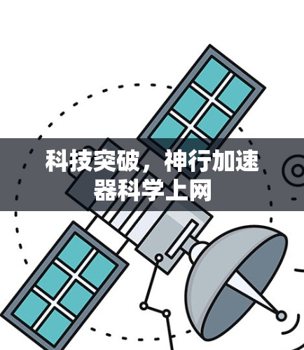 科技突破,神行加速器科学上网 科技突破,神行加速器科学上网
