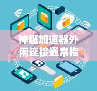 神鹰加速器外网连接通常指的是神鹰加速器在使用外网连接时的配置问题。如果你遇到了无法连接到外网或加速器无法正常工作的情况,以下是一些可能的解决方法 神鹰加速器外网连接通常指的是神鹰加速器在使用外网连接时的配置问题。如果你遇到了无法连接到外网或加速器无法正常工作的情况,以下是一些可能的解决方法