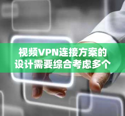 视频VPN连接方案的设计需要综合考虑多个因素,以确保视频通话和内容下载的稳定性和安全性。以下是详细的步骤指南 视频VPN连接方案的设计需要综合考虑多个因素,以确保视频通话和内容下载的稳定性和安全性。以下是详细的步骤指南