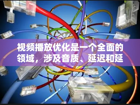 视频播放优化是一个全面的领域,涉及音质、延迟和延迟补偿等多个方面。以下是对视频播放优化的详细总结 视频播放优化是一个全面的领域,涉及音质、延迟和延迟补偿等多个方面。以下是对视频播放优化的详细总结