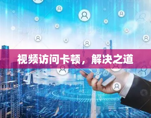 视频访问卡顿，解决之道