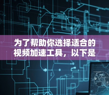 为了帮助你选择适合的视频加速工具,以下是一步步的建议 为了帮助你选择适合的视频加速工具,以下是一步步的建议