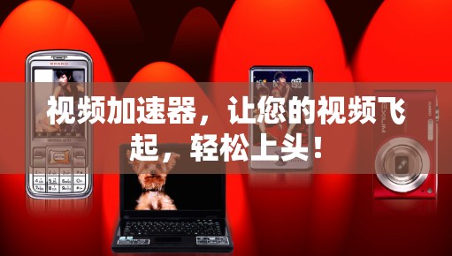 视频加速器,让您的视频飞起,轻松上头! 视频加速器,让您的视频飞起,轻松上头!