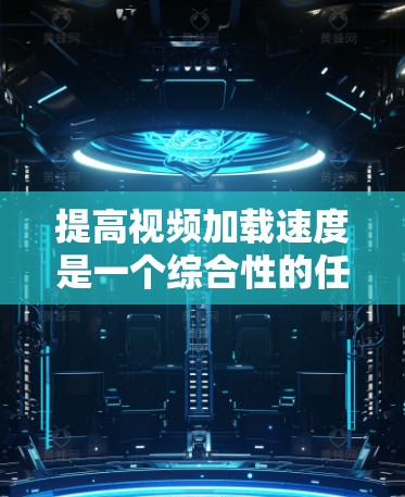提高视频加载速度是一个综合性的任务,涉及多个方面。以下是一些具体的步骤和方法,帮助您优化视频加载速度 提高视频加载速度是一个综合性的任务,涉及多个方面。以下是一些具体的步骤和方法,帮助您优化视频加载速度