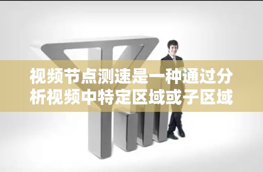 视频节点测速是一种通过分析视频中特定区域或子区域的移动速度来监控视频内容的技术。以下是对视频节点测速的详细步骤和方法 视频节点测速是一种通过分析视频中特定区域或子区域的移动速度来监控视频内容的技术。以下是对视频节点测速的详细步骤和方法