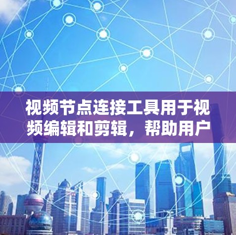 视频节点连接工具用于视频编辑和剪辑,帮助用户快速构建和调整视频片段。以下是其主要特点和使用步骤 视频节点连接工具用于视频编辑和剪辑,帮助用户快速构建和调整视频片段。以下是其主要特点和使用步骤