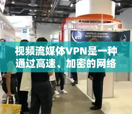 视频流媒体VPN是一种通过高速、加密的网络连接,将流媒体内容实时或在线播放的网络服务。以下是针对视频流媒体VPN的详细总结 视频流媒体VPN是一种通过高速、加密的网络连接,将流媒体内容实时或在线播放的网络服务。以下是针对视频流媒体VPN的详细总结