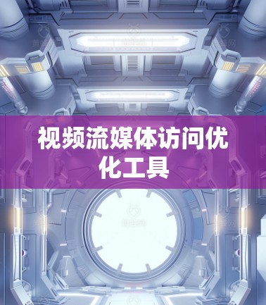 视频流媒体访问优化工具 视频流媒体访问优化工具
