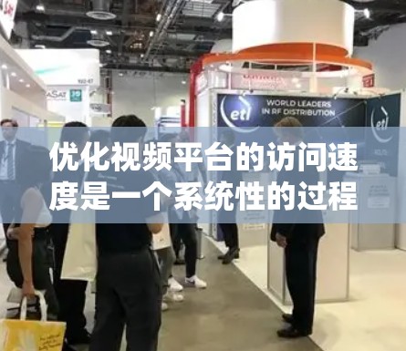 优化视频平台的访问速度是一个系统性的过程,需要综合考虑多个方面。以下是一个分步指南,帮助您系统地提升视频平台的访问速度 优化视频平台的访问速度是一个系统性的过程,需要综合考虑多个方面。以下是一个分步指南,帮助您系统地提升视频平台的访问速度