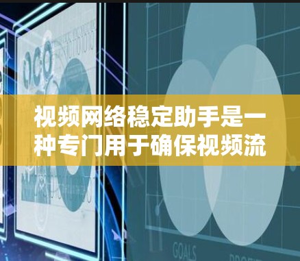 视频网络稳定助手是一种专门用于确保视频流或网络流稳定运行的工具。它通常用于解决因网络不稳定、带宽不足或连接问题导致的视频流中断或延迟问题。以下是一些常见的视频网络稳定助手及其功能 视频网络稳定助手是一种专门用于确保视频流或网络流稳定运行的工具。它通常用于解决因网络不稳定、带宽不足或连接问题导致的视频流中断或延迟问题。以下是一些常见的视频网络稳定助手及其功能