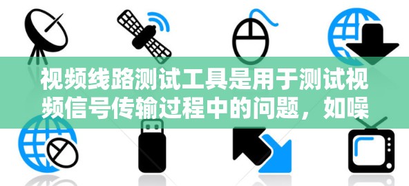 视频线路测试工具是用于测试视频信号传输过程中的问题,如噪声、抖动、干扰等,确保视频信号的质量和稳定性。以下是对视频线路测试工具的详细介绍 视频线路测试工具是用于测试视频信号传输过程中的问题,如噪声、抖动、干扰等,确保视频信号的质量和稳定性。以下是对视频线路测试工具的详细介绍
