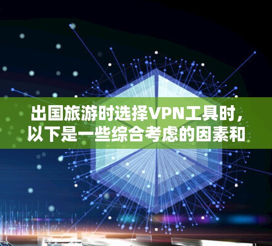 出国旅游时选择VPN工具时,以下是一些综合考虑的因素和推荐 出国旅游时选择VPN工具时,以下是一些综合考虑的因素和推荐