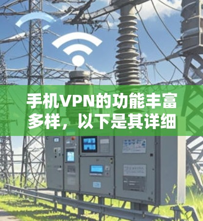 手机VPN的功能丰富多样,以下是其详细功能介绍 手机VPN的功能丰富多样,以下是其详细功能介绍