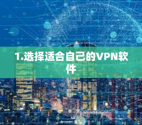 1.选择适合自己的VPN软件 1.选择适合自己的VPN软件