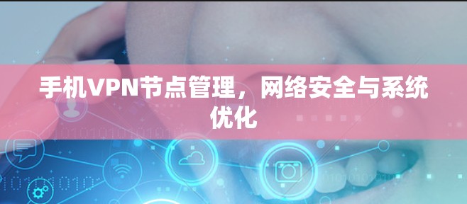 手机VPN节点管理,网络安全与系统优化 手机VPN节点管理,网络安全与系统优化