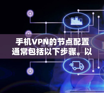 手机VPN的节点配置通常包括以下步骤。以下是一个详细的指南,帮助你配置和管理你的手机VPN节点 手机VPN的节点配置通常包括以下步骤。以下是一个详细的指南,帮助你配置和管理你的手机VPN节点