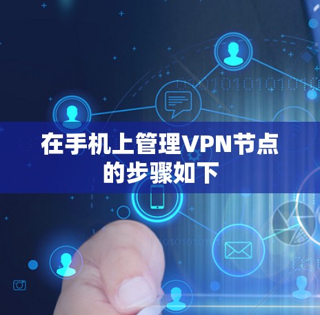在手机上管理VPN节点的步骤如下 在手机上管理VPN节点的步骤如下