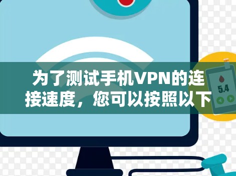 为了测试手机VPN的连接速度,您可以按照以下步骤进行 为了测试手机VPN的连接速度,您可以按照以下步骤进行