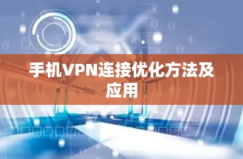手机VPN连接优化方法及应用 手机VPN连接优化方法及应用