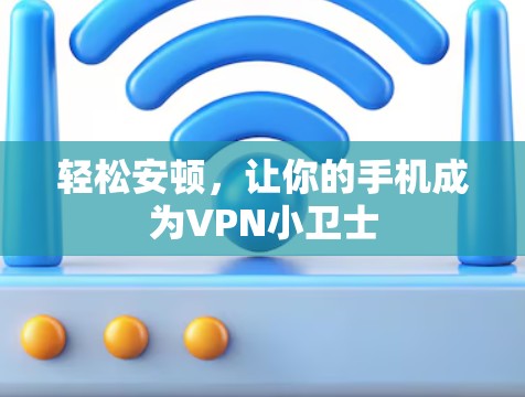 轻松安顿,让你的手机成为VPN小卫士 轻松安顿,让你的手机成为VPN小卫士