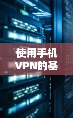 使用手机VPN的基本步骤如下 使用手机VPN的基本步骤如下