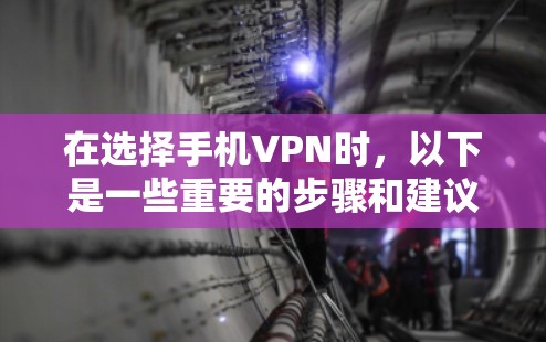 在选择手机VPN时,以下是一些重要的步骤和建议 在选择手机VPN时,以下是一些重要的步骤和建议