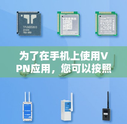 为了在手机上使用VPN应用,您可以按照以下步骤进行操作 为了在手机上使用VPN应用,您可以按照以下步骤进行操作