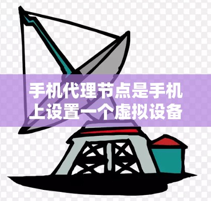 手机代理节点是手机上设置一个虚拟设备,用于管理各种设置和应用。以下是逐步的指南,帮助您学习如何管理代理节点 手机代理节点是手机上设置一个虚拟设备,用于管理各种设置和应用。以下是逐步的指南,帮助您学习如何管理代理节点