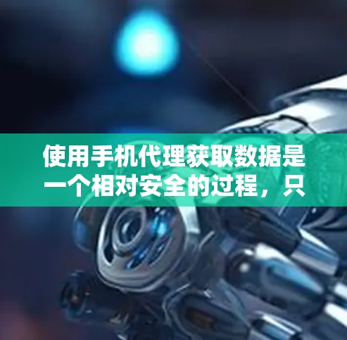 使用手机代理获取数据是一个相对安全的过程,只要设置正确,就能有效地获取和处理你的数据。以下是一步步的指南 使用手机代理获取数据是一个相对安全的过程,只要设置正确,就能有效地获取和处理你的数据。以下是一步步的指南