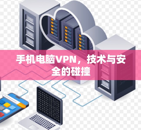 手机电脑VPN,技术与安全的碰撞 手机电脑VPN,技术与安全的碰撞